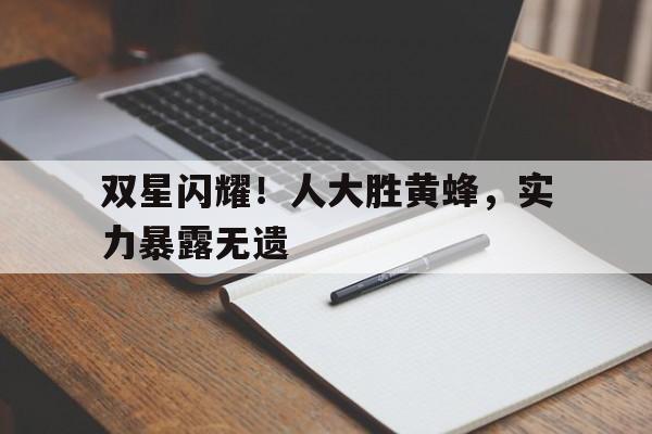 双星闪耀！人大胜黄蜂，实力暴露无遗的简单介绍