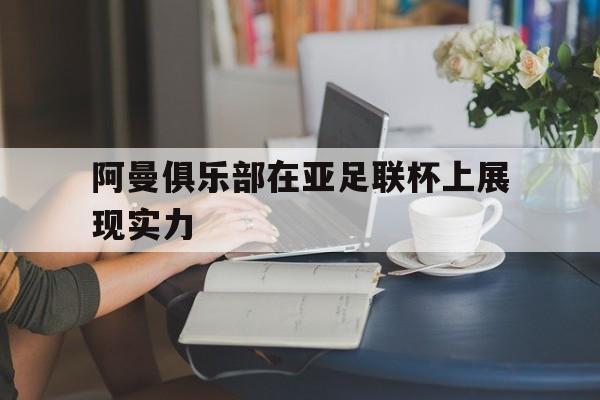 阿曼俱乐部在亚足联杯上展现实力