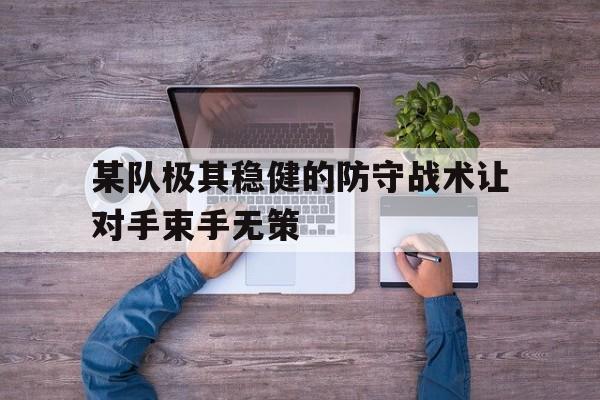 某队极其稳健的防守战术让对手束手无策