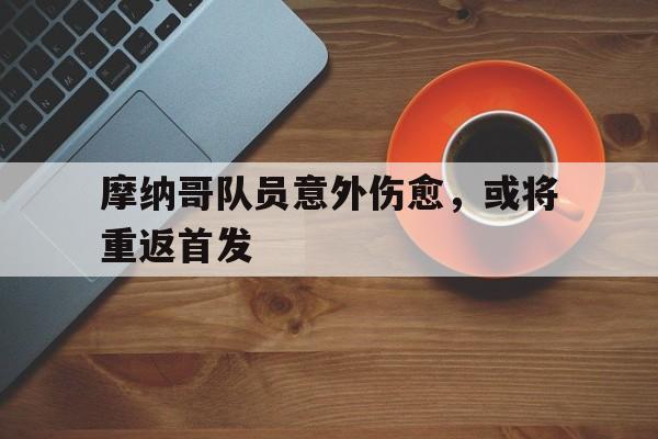 包含摩纳哥队员意外伤愈，或将重返首发的词条